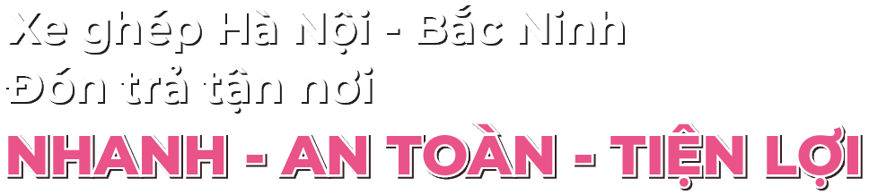 Xe ghép Hà Nội Bắc Ninh đón trả tận nơi