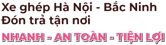 Xe ghép Hà Nội Bắc Ninh đón trả tận nơi