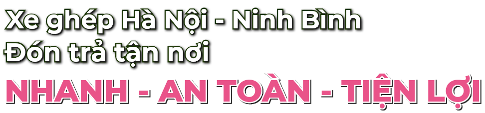 Xe ghép Hà Nội Ninh Bình đón trả tận nơi