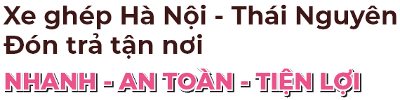 Xe ghép Hà Nội Thái Nguyên đón trả tận nơi
